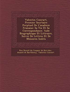 Valentin Conrart, Premier Secr&#65533;taire Perp&#65533;tuel De L'acad&#65533;mie Fran&#65533;aise: Sa Vie Et Sa Correspondance. &#65533;tude Biograph de Valentin Conrart