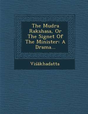 The Mudra Rakshasa, or the Signet of the Minister: A Drama... de Vi