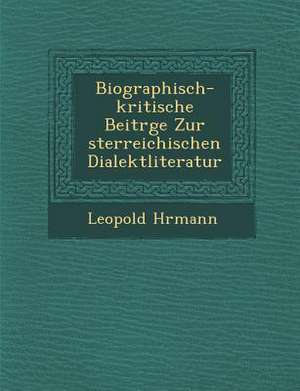 Biographisch-Kritische Beitr GE Zur Sterreichischen Dialektliteratur de Leopold H. Rmann