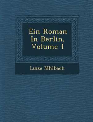 Ein Roman in Berlin, Volume 1 de Luise M. Hlbach