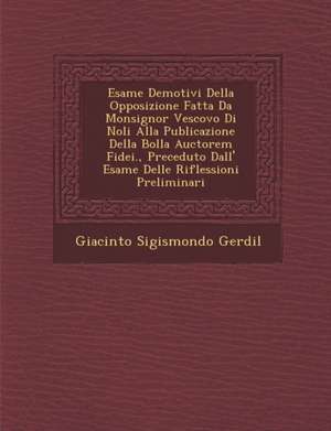 Esame de Motivi Della Opposizione Fatta Da Monsignor Vescovo Di Noli Alla Publicazione Della Bolla Auctorem Fidei., Preceduto Dall' Esame Delle Rifles de Giacinto Sigismondo Gerdil