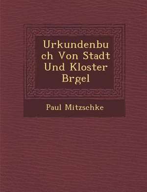 Urkundenbuch Von Stadt Und Kloster B Rgel de Paul Mitzschke