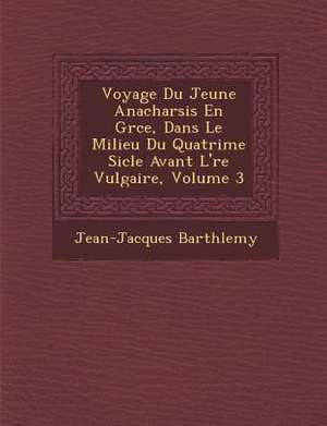 Voyage Du Jeune Anacharsis En Gr&#65533;ce, Dans Le Milieu Du Quatri&#65533;me Si&#65533;cle Avant L'&#65533;re Vulgaire, Volume 3 de Jean-Jacques Barth&65533;lemy