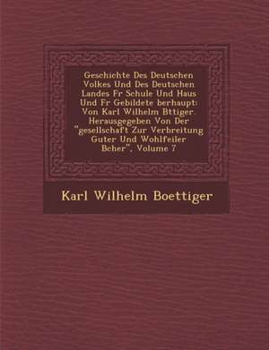 Geschichte Des Deutschen Volkes Und Des Deutschen Landes F R Schule Und Haus Und F R Gebildete Berhaupt de Karl Wilhelm Boettiger