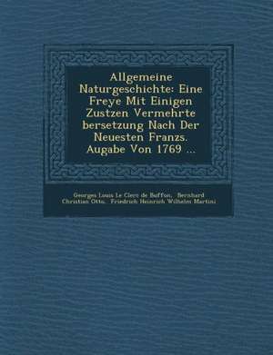 Allgemeine Naturgeschichte: Eine Freye Mit Einigen Zus Tzen Vermehrte Bersetzung Nach Der Neuesten Franz S. Au Gabe Von 1769 ... de Georges Louis Le Clerc De Buffon