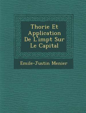 Th&#65533;orie Et Application De L'imp&#65533;t Sur Le Capital de Emile-Justin Menier