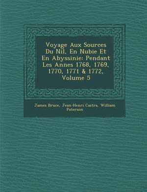 Voyage Aux Sources Du Nil, En Nubie Et En Abyssinie: Pendant Les Ann&#65533;es 1768, 1769, 1770, 1771 & 1772, Volume 5 de James Bruce