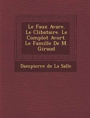 Le Faux Avare. Le C Libataire. Le Complot Avort . Le Famille de M. Giraud de Dampierre De La Salle