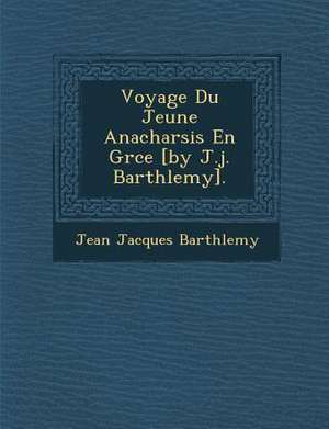 Voyage Du Jeune Anacharsis En Gr Ce [By J.J. Barth Lemy]. de Jean Jacques Barth Lemy