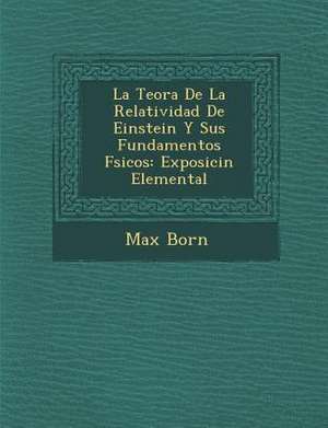 La Teor&#65533;a De La Relatividad De Einstein Y Sus Fundamentos F&#65533;sicos: Exposici&#65533;n Elemental de Max Born