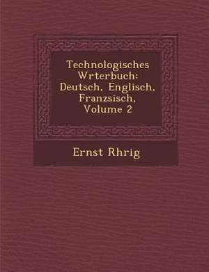 Technologisches W&#65533;rterbuch: Deutsch, Englisch, Franz&#65533;sisch, Volume 2 de R&