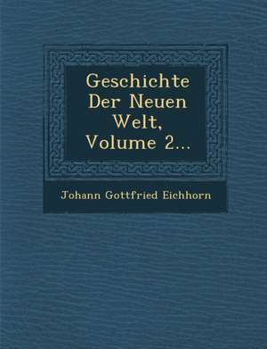 Geschichte Der Neuen Welt, Volume 2... de Johann Gottfried Eichhorn