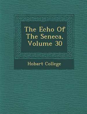 The Echo of the Seneca, Volume 30 de Hobart College