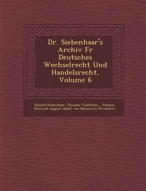 Dr. Siebenhaar's Archiv F R Deutsches Wechselrecht Und Handelsrecht, Volume 6 de Eduard Siebenhaar