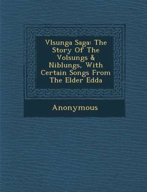 V Lsunga Saga: The Story of the Volsungs & Niblungs, with Certain Songs from the Elder Edda de Anonymous