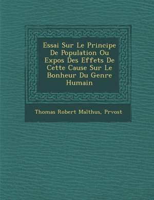 Essai Sur Le Principe de Population Ou Expos Des Effets de Cette Cause Sur Le Bonheur Du Genre Humain de Thomas Robert Malthus