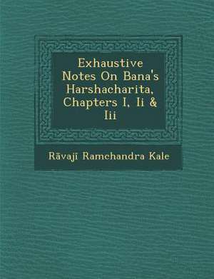 Exhaustive Notes on Bana's Harshacharita, Chapters I, II & III de R. Vaj Kale