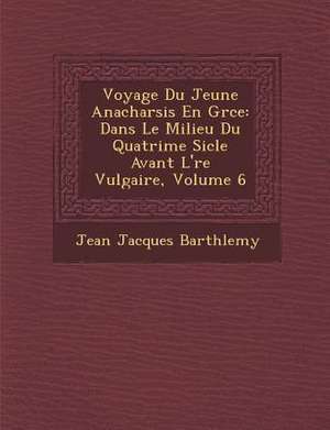 Voyage Du Jeune Anacharsis En Gr&#65533;ce: Dans Le Milieu Du Quatri&#65533;me Si&#65533;cle Avant L'&#65533;re Vulgaire, Volume 6 de Jean Jacques Barth&65533;lemy