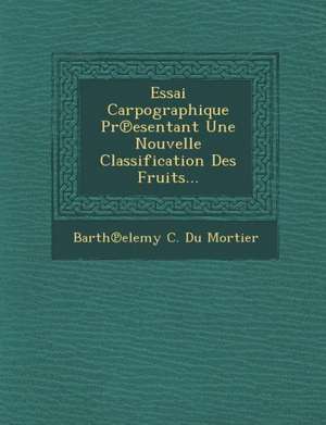 Essai Carpographique PR Esentant Une Nouvelle Classification Des Fruits... de Barth Elemy C. Du Mortier