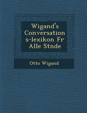 Wigand's Conversations-Lexikon Fur Alle St Nde de Otto Wigand