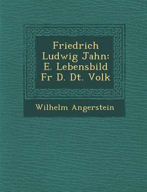 Friedrich Ludwig Jahn: E. Lebensbild Fur D. Dt. Volk de Wilhelm Angerstein