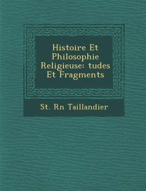 Histoire Et Philosophie Religieuse: Tudes Et Fragments de St R. Taillandier