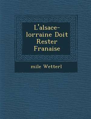 L'Alsace-Lorraine Doit Rester Fran Aise de Mile Wetterl