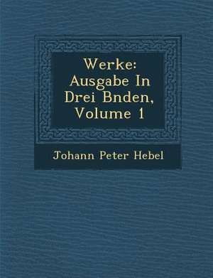 Werke: Ausgabe in Drei B Nden, Volume 1 de Johann Peter Hebel