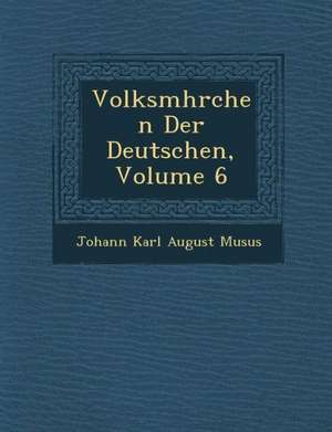 Volksm Hrchen Der Deutschen, Volume 6 de Johann Karl August Mus Us