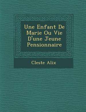 Une Enfant de Marie Ou Vie D'Une Jeune Pensionnaire de C. Leste Alix