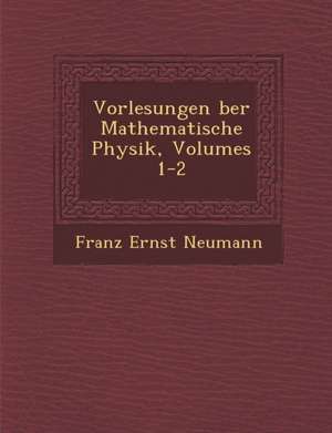 Vorlesungen Ber Mathematische Physik, Volumes 1-2 de Franz Ernst Neumann