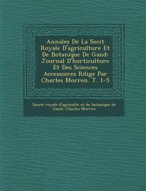 Annales De La Soci&#65533;t&#65533; Royale D'agriculture Et De Botanique De Gand: Journal D'horticulture Et Des Sciences Accessoires R&#65533;dige Par de Charles Morren