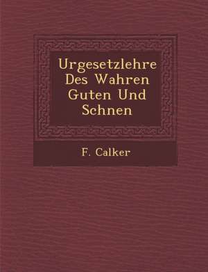 Urgesetzlehre Des Wahren Guten Und Sch Nen de F. Calker