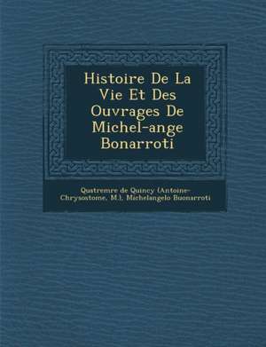 Histoire de La Vie Et Des Ouvrages de Michel-Ange Bonarroti de Michelangelo Buonarroti