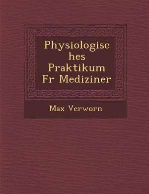 Physiologisches Praktikum Fur Mediziner de Max Verworn