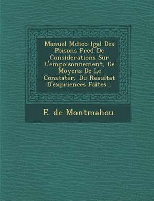 Manuel M&#65533;dico-l&#65533;gal Des Poisons Pr&#65533;c&#65533;d&#65533; De Considerations Sur L'empoisonnement, De Moyens De Le Constater, Du Resul de E. De Montmahou