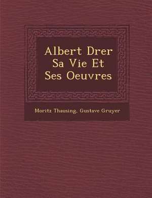 Albert D&#65533;rer Sa Vie Et Ses Oeuvres de Moritz Thausing