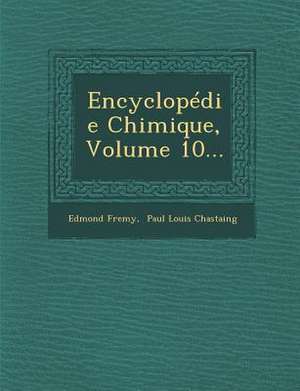 Encyclopedie Chimique, Volume 10... de Edmond Fremy