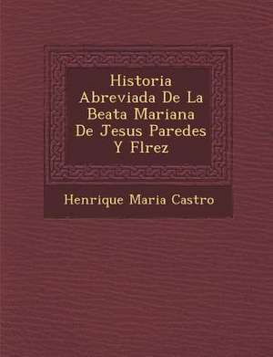 Historia Abreviada De La Beata Mariana De Jesus Paredes Y Fl&#65533;rez de Henrique Maria Castro