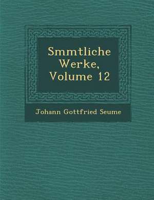 S Mmtliche Werke, Volume 12 de Johann Gottfried Seume