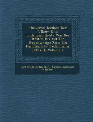 Universal-Lexikon Der V Lker- Und L Ndergeschichte Von Der Ltesten Bis Auf Die Gegenw Rtige Zeit: Ein Handbuch Fur Jedermann. D Bis H, Volume 2 de Carl Friedrich Koeppen