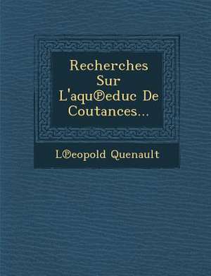 Recherches Sur L'Aqu Educ de Coutances... de L. Eopold Quenault