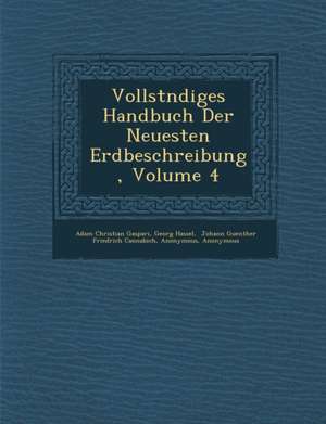 Vollst&#65533;ndiges Handbuch Der Neuesten Erdbeschreibung, Volume 4 de Adam Christian Gaspari