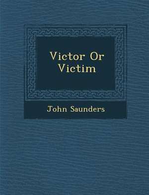 Victor or Victim de John Saunders