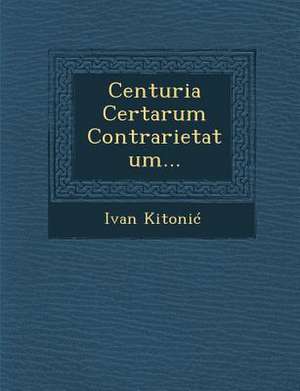 Centuria Certarum Contrarietatum... de Ivan Kitonic