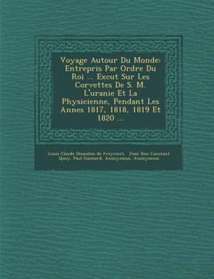 Voyage Autour Du Monde: Entrepris Par Ordre Du Roi ... Ex&#65533;cut&#65533; Sur Les Corvettes De S. M. L'uranie Et La Physicienne, Pendant Le de Paul Gaimard