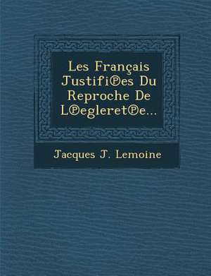 Les Francais Justifi Es Du Reproche de L Egleret E... de Jacques J. Lemoine