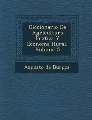 Diccionario De Agricultura Pr&#65533;ctica Y Econom&#65533;a Rural, Volume 5 de Augusto De Burgos