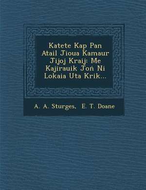 Katete Kap Pan Atail Jioua Kamaur Jijoj Kraij: Me Kajirauik Jo Ni Lokaia Uta Krik... de A. A. Sturges