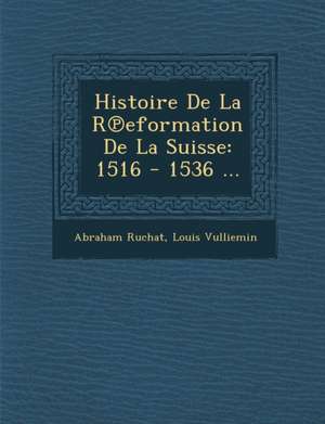 Histoire De La R&#8471;eformation De La Suisse de Abraham Ruchat